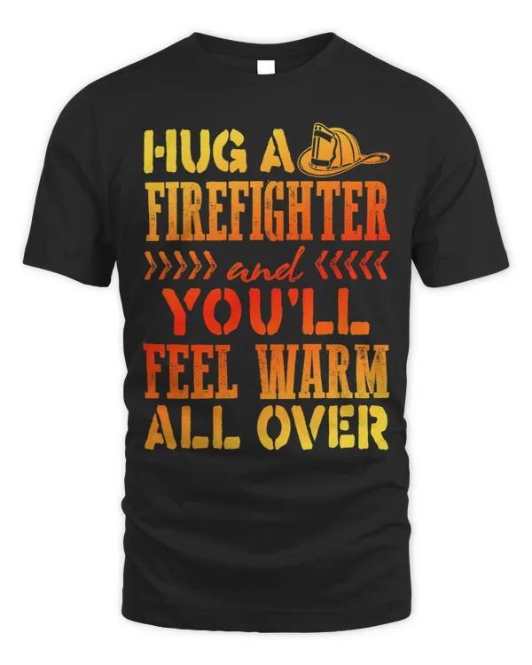 Fireman Joke Hug a Firefighter Feel Warm All Over
