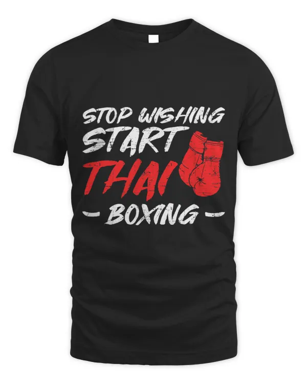 Stop Wishing Start Muay Thai Boxing Martial Arts Fighter