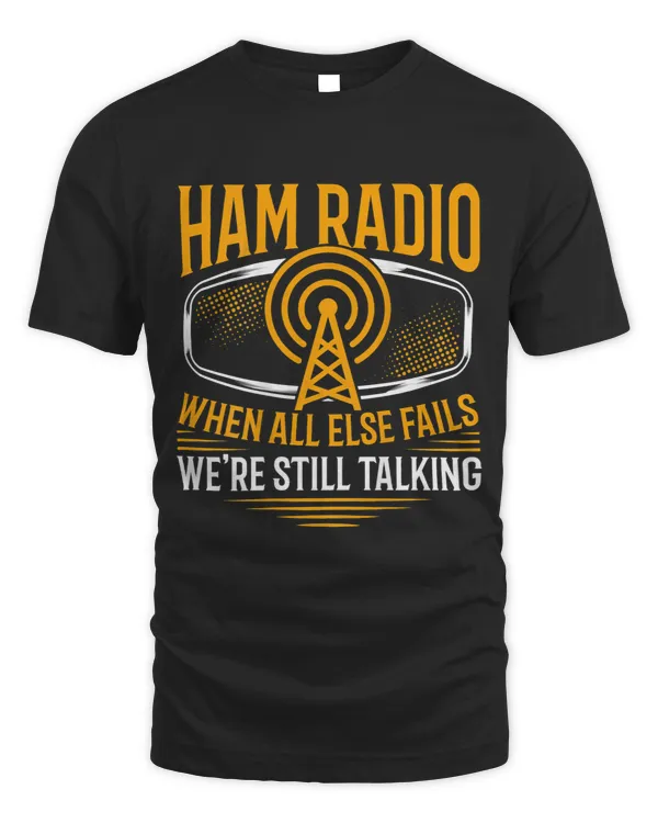 Ham Radio When All Else Fails Were Still Talking Backprint