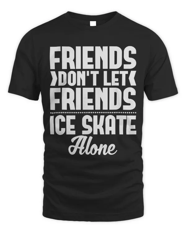 Friends Dont Let Friends Ice Skate Alone Skating
