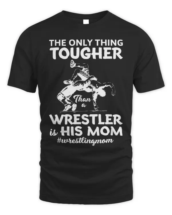 Wrestling Tee Only Thing Tougher Than A Wrestler Is His Mom