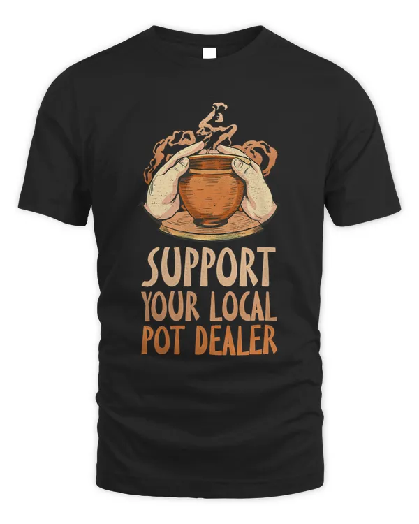 Support Your Local Pot Dealer Funny Pottery Maker 1