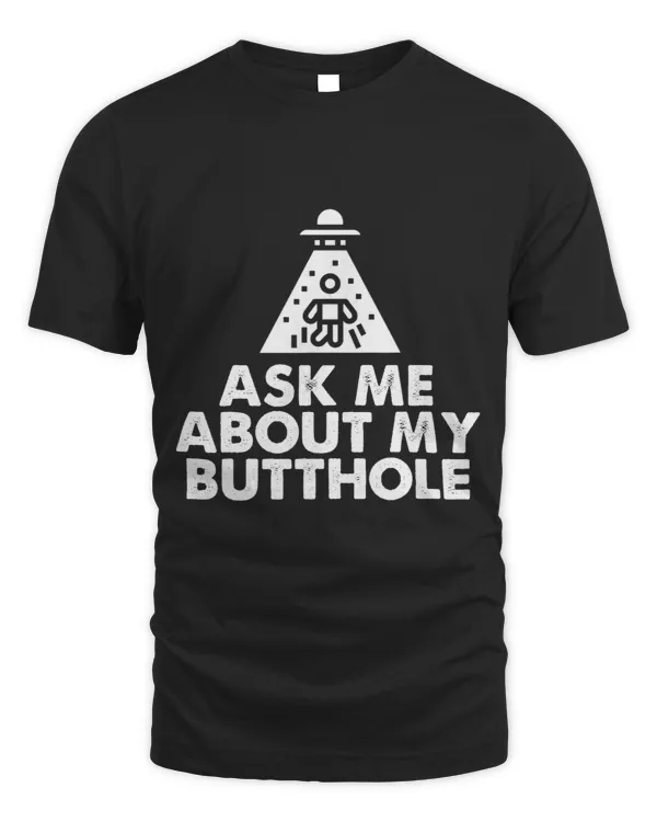 funny Ask me about my butthole alien abduction