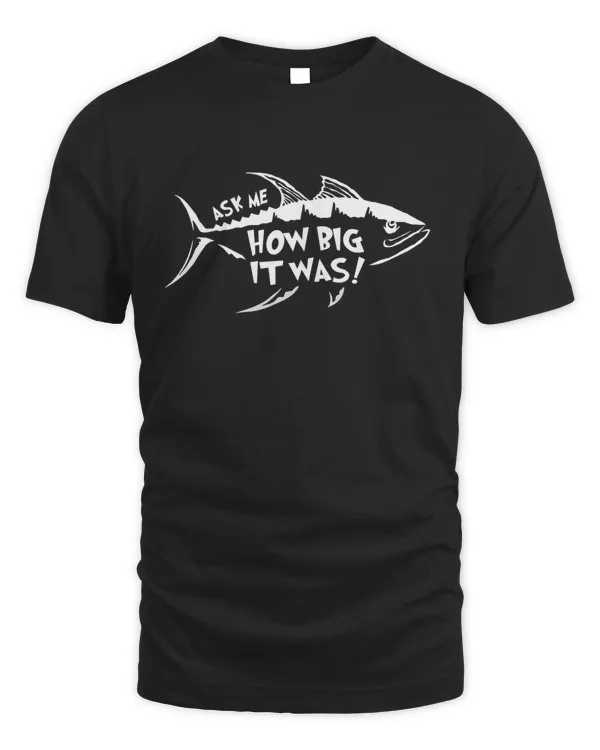 Ask Me How Big It Was Fishing T Shirt