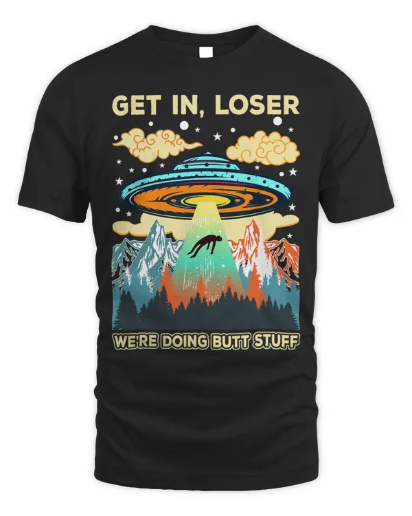 Get In Loser Alien UFO Funny Were Doing Butt Stuff 22