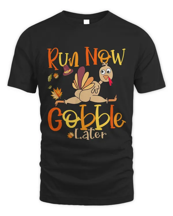 Funny Turkey Run now Gobble later Thanksgiving