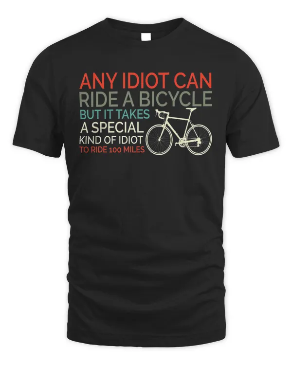 any idiot can ride a bicycle but it takes a special to ride 100 miles