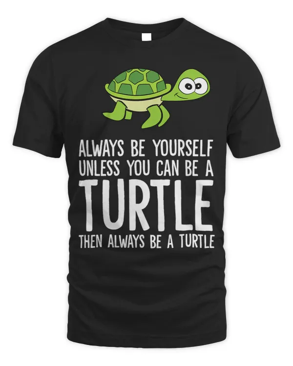 Turtle Lover Always Be Yourself Unless You Can Be A Turtle 9