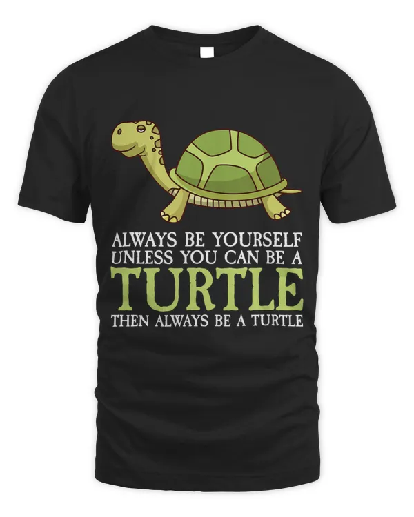 Turtle Lover Always be yourself unless you can be a turtle turtles 9