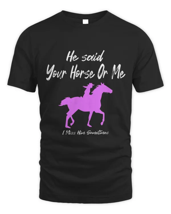 Horse Lover Womens Horse Mom He Said Your Horse Or Me Riding Horse