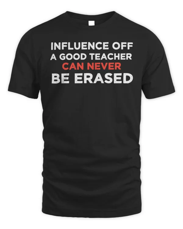 Influence Of A Good Teacher Can Never Be Erased  232 Shirt