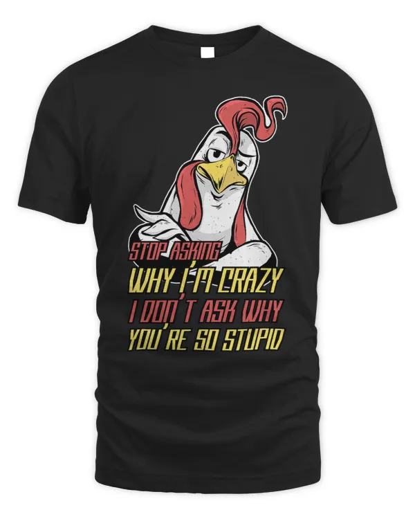 Chicken Lover Stop Asking Why Im Crazy Chicken Graphic Sarcasm
