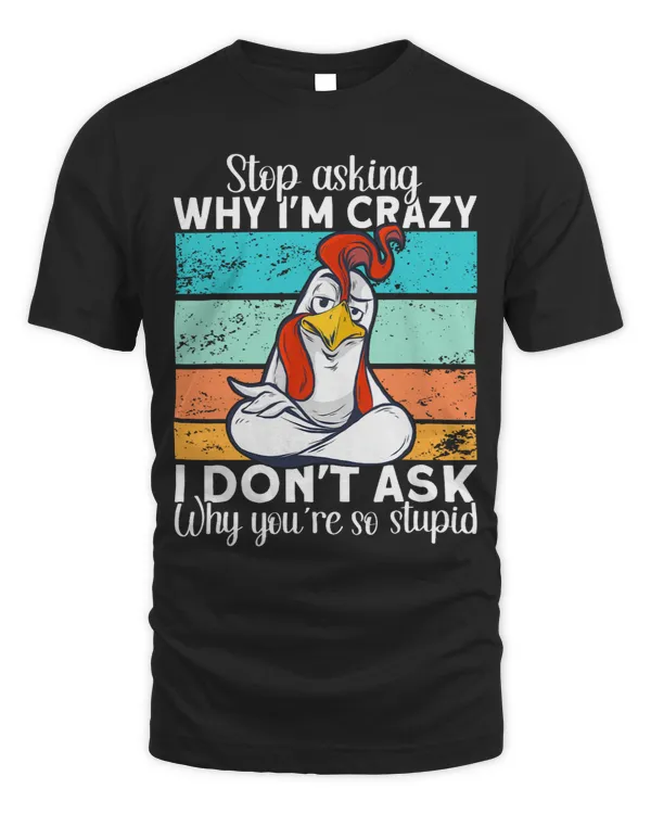 Chicken Lover Stop Asking Why Im Crazy Chicken