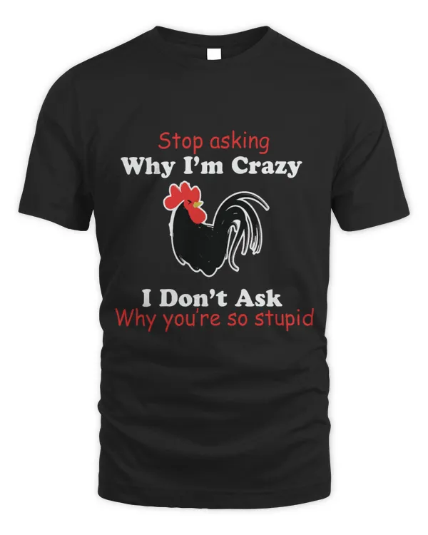 Chicken Lover Stop Asking Why Im Crazy Funny Chicken Rooster Stupid Peop