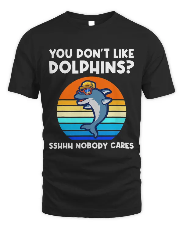 Dolphin Gift you dont like dolphins sshhh nobody cares dolphins