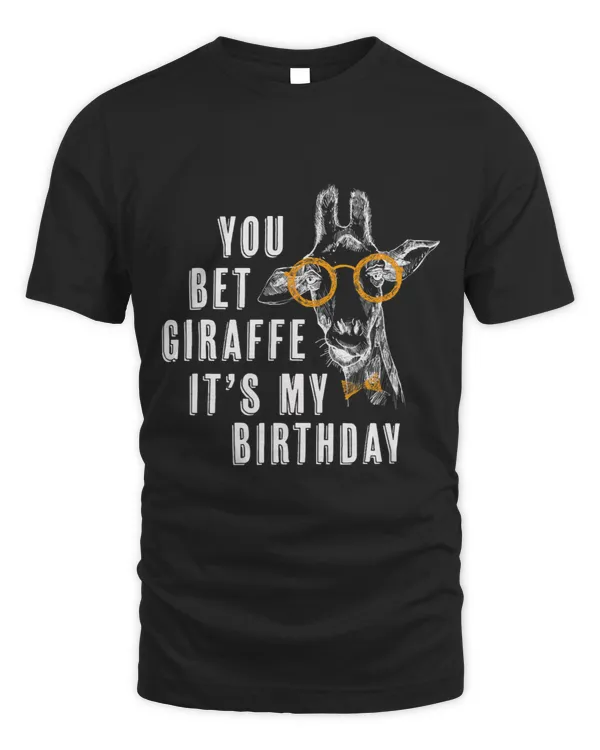 Giraffe Gift You bet Giraffes its my Birthday Funny Giraffe