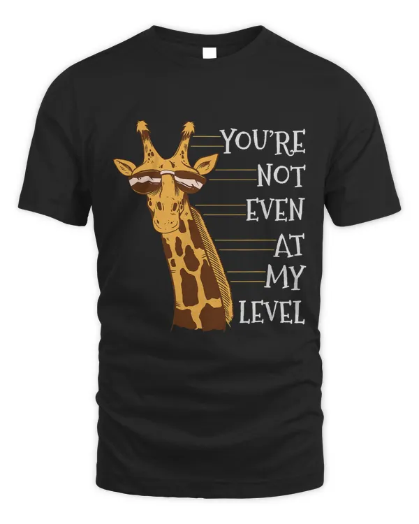 Giraffe Gift Youre Not Even At My Level Tall Animal Giraffes Safari 104