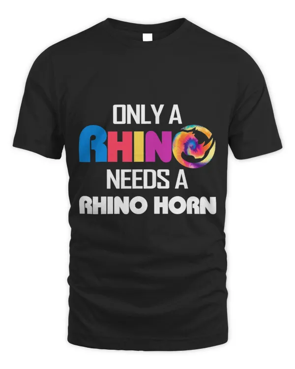 Rhino Gift Only A Rhino Needs A Rhino Rhinoceros Horn Men Women Kids