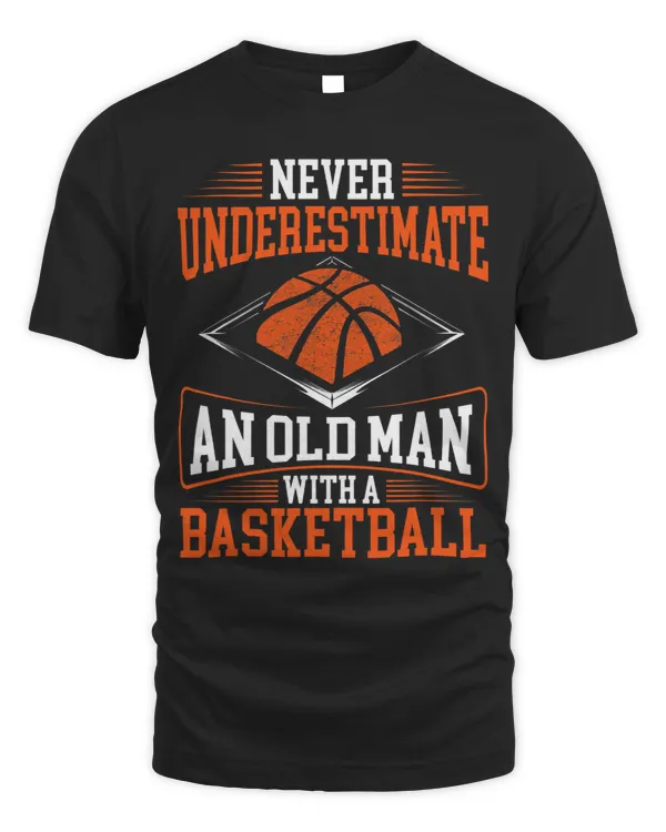 Basketball Gift Never Underestimate An Old Man With A Basketball Player
