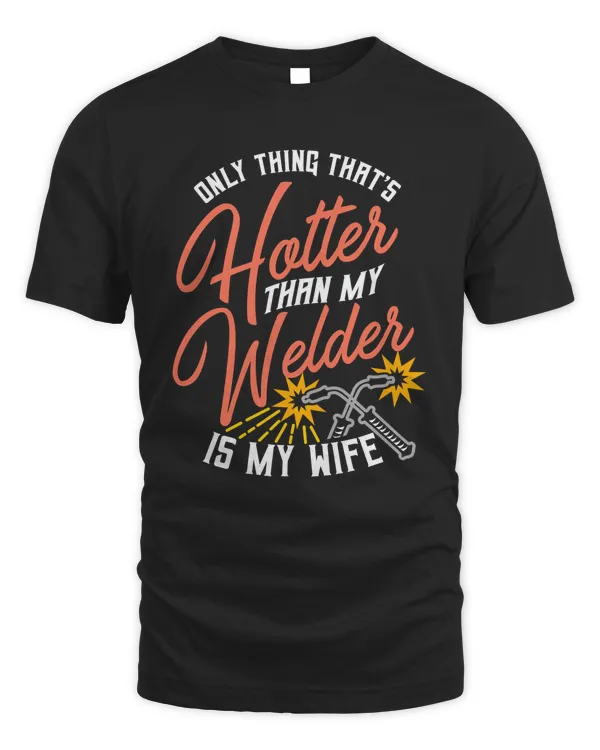 Only Thing That's Hotter Than My Welder Is My Wife Shirt