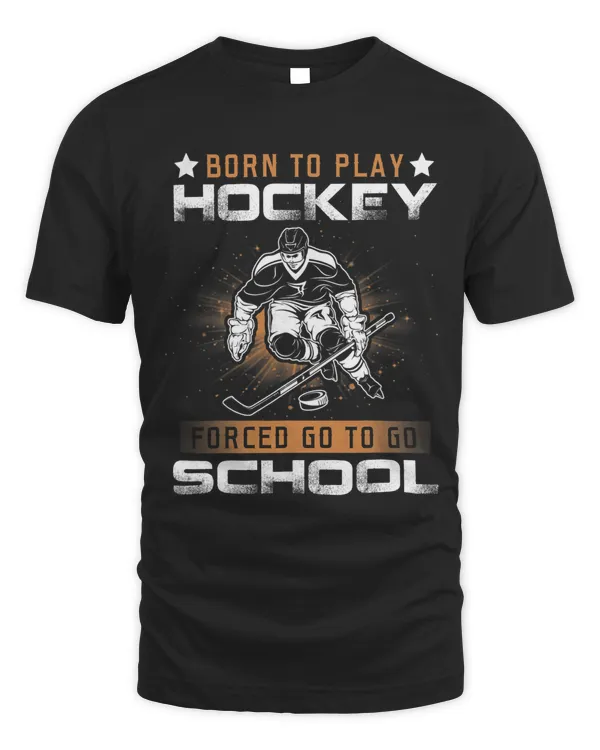 Born To Play Hockey Forced Go To Go School