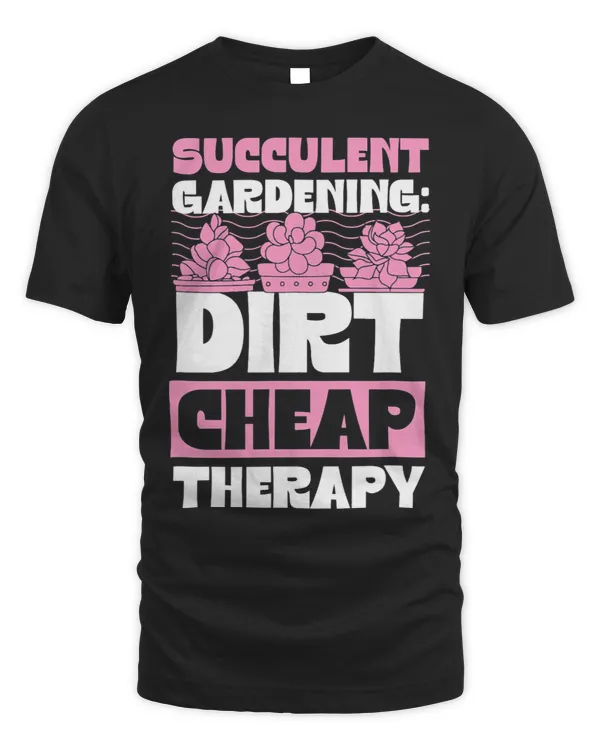 Succulent Gardening Dirt Cheap Therapy Funny Gardener Quote