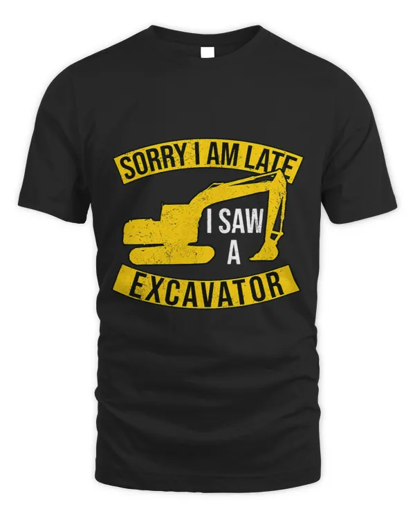 Sorry I Am Late I Saw A Excavator