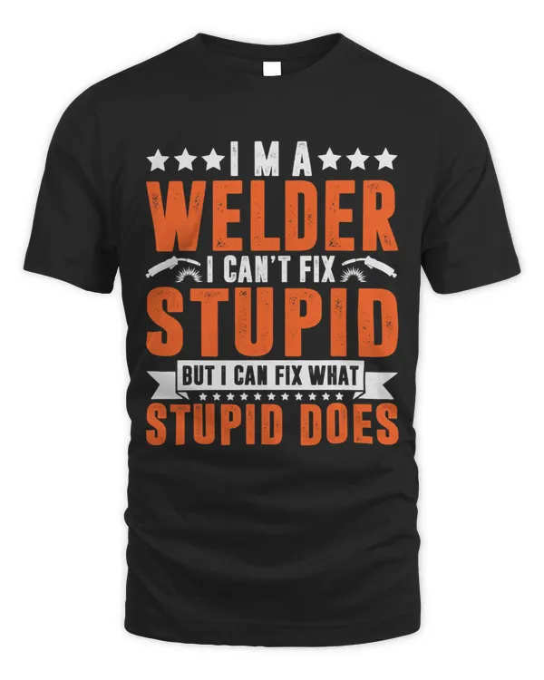 Welders Welder I Cant Fix Stupid Welding Pipeliner Men Funny Welder
