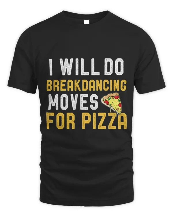 Will Do BreakDancing Moves For Pizza Funny Pizza Lover