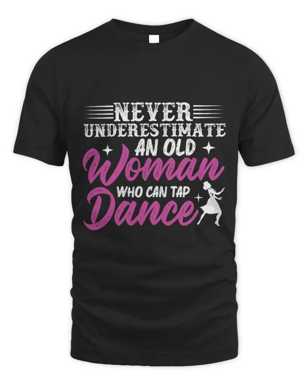 Womens Never underestimate an Old Woman who can Tap Dance Dancer