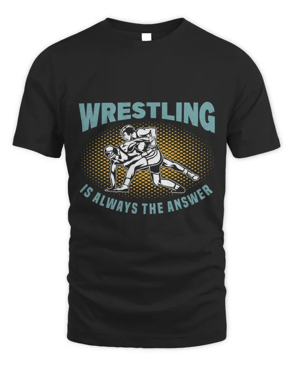 Wrestling Is Always The Answer Wrestling Wrestler