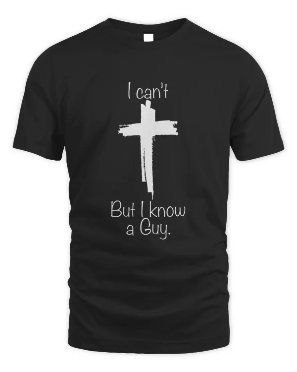 I Can't But I Know A Guy Jesus Cross Funny Christian