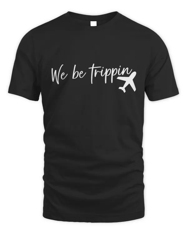 We Be Trippin T shirt, Travel Sweater, Adventurous Vacay Tee, Vacation Gift, Family Vacation Tshirt, Vacay Mode Crewneck, Girls Trip Shirts