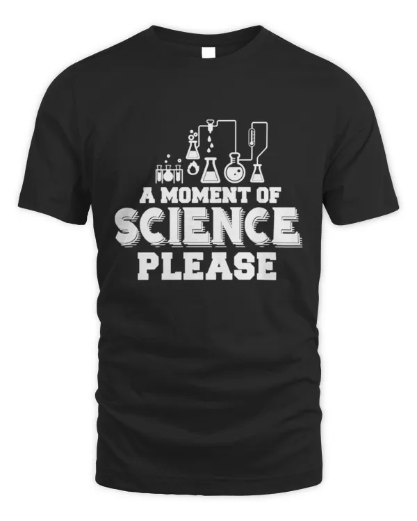 Funny - A Moment Of Science Please T shirt