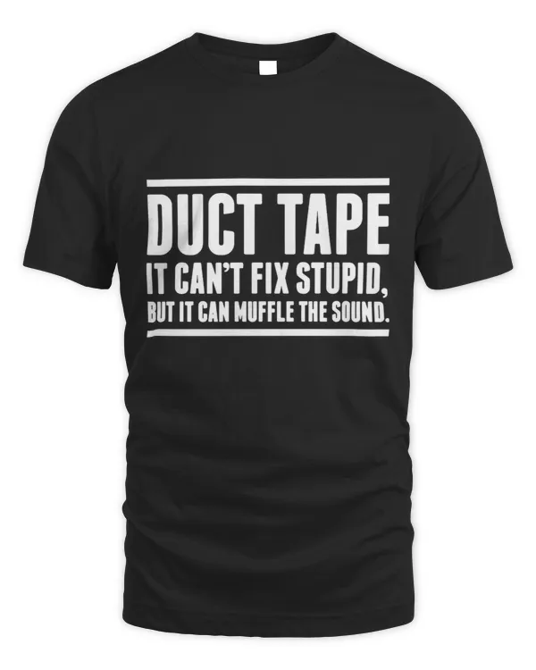 FUNNY - DUCT TAPE IT CAN'T FIX STUPID, BUT IT CAN MUFFLE THE SOUND