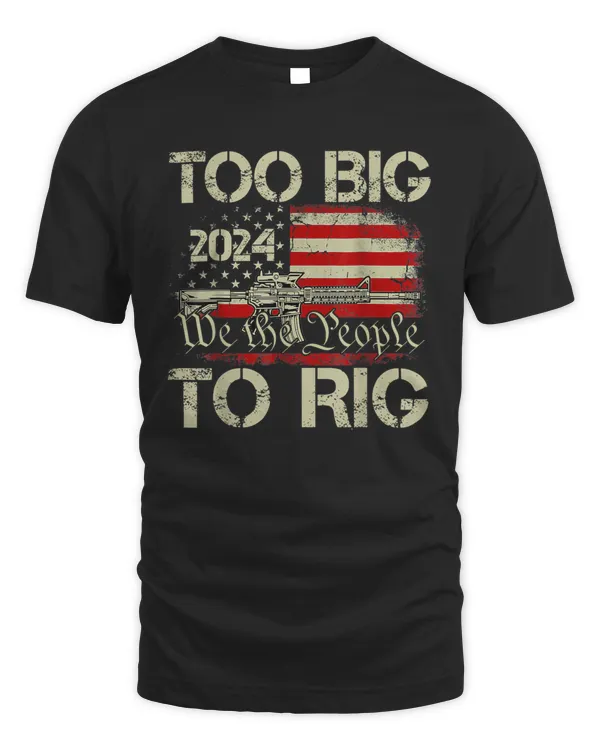 Too Big To Rig 2024 Usa Flag We The People