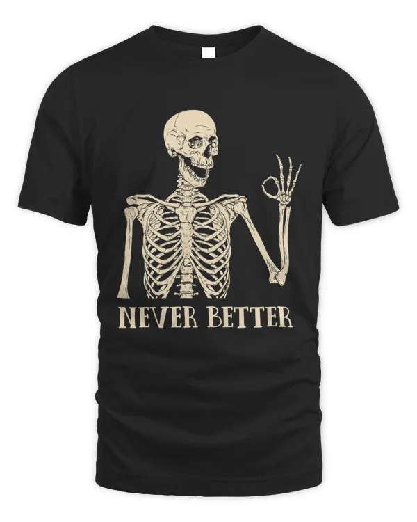 Skeleton Never Better T-Shirt, Skeleton Graphic Shirt, Halloween Party Tee, Funny Gifts, Scary Skeleton Tee, Dark Academia Shirt