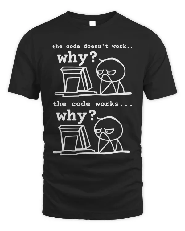 Coder Shirt, The Code Doesn't Work Why T-shirt, Programmers Shirt, Software Engineer Shirt, Computer Shirt, Nerd Shirt, Computer Geek Gifts