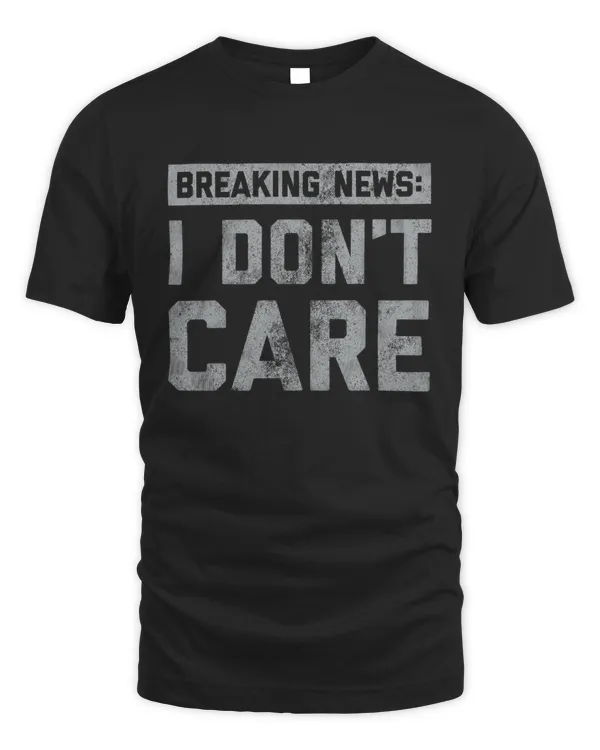 Funny Mens Shirt, Sarcastic Shirt For Men, Novelty Shirts, Funny Saying Shirts, Offensive Shirt, Breaking News I Don't Care