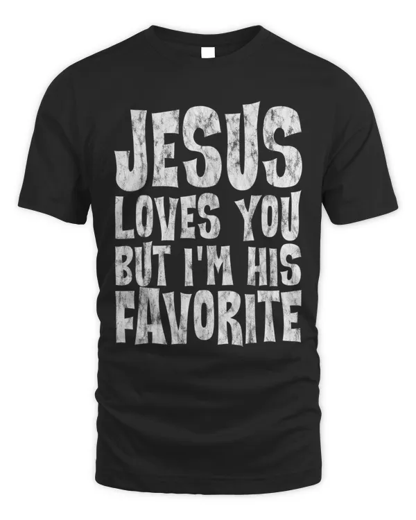 got-wcx-15 Jesus Loves You But I'm His Favorite
