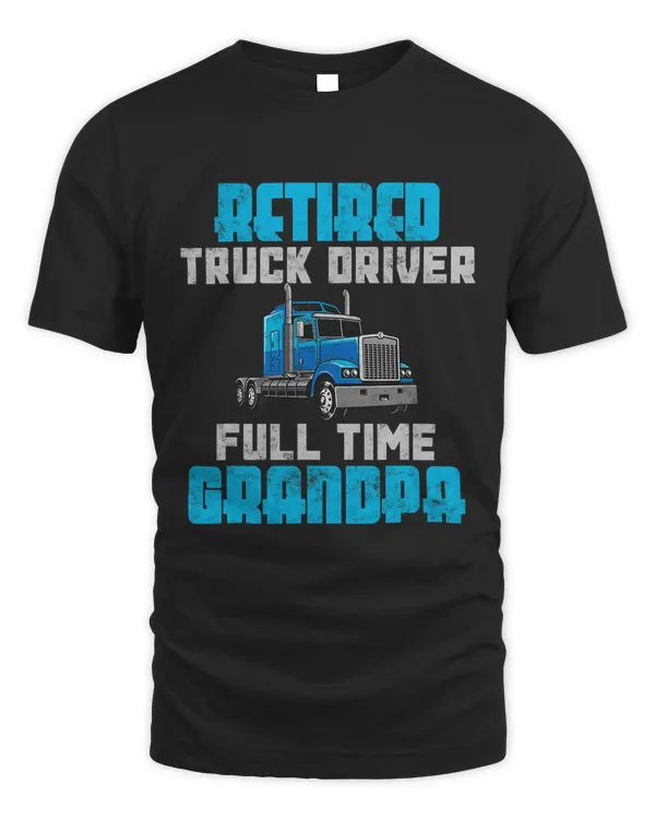 Retired Truck Driver Full Time Grandpa Retirement Driver T-Shirt