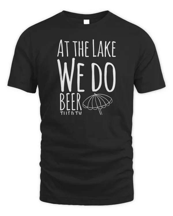 At the Lake we do Beer Thirty and Wine OClock T-Shirt