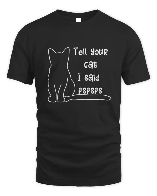 Tell Your Cat I said Pspsps Bumper Sticker  Pspspsps  Funny Cat Meme  Tell Your Cat I said Pspspsps Cool 2022 Bumper3398 T-Shirt