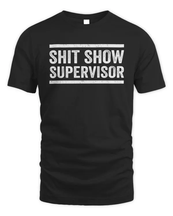 Shit Show Supervisor Funny Mom Dad Boss Manager Teacher Babysitter8524 T-Shirt
