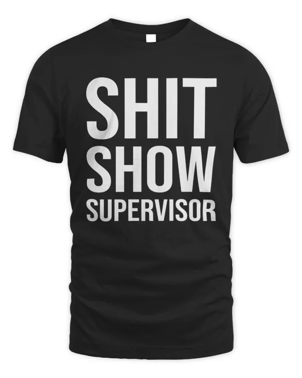 Shit Show Supervisor Funny Mom Dad Boss Manager Teacher Babysitter T-Shirt