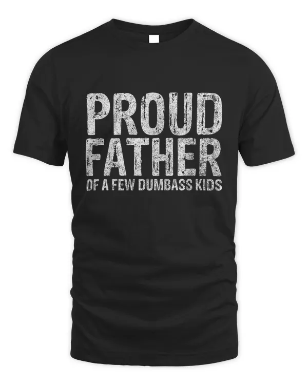 Proud Father Of A Few Dumbass Kids Shirt Funny Fathers Day T-Shirt