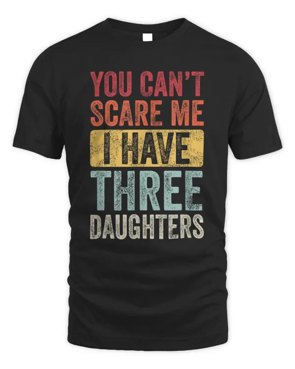 You Can't Scare Me I Have Three Daughters | Retro Funny Dad T-Shirt