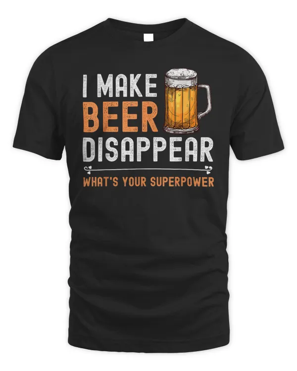 I Make Beer Disappear What's Your Superpower Funny Drinking T-Shirt