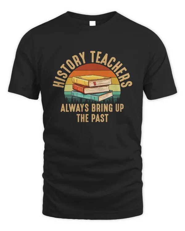 history teachers always bring up the past history teacher4139 T-Shirt