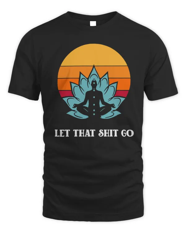 Let That Shit Go Vintage Yoga Meditation Yoga Lover10639 T-Shirt